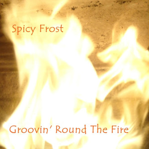 Album art for the music player for Groovin-Round-the-Fire by Spicy Frost on the SoundsGoodMan Record label.