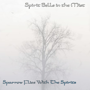 Album art for the music player for Sparrow Flies with the Spirits by Spirit Bells in the Mist on the SoundsGoodMan Record label.