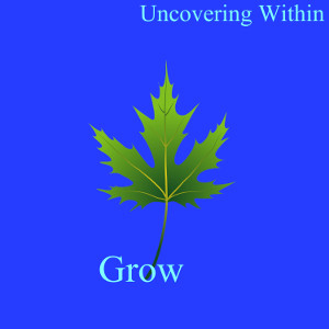 Album art for the song Grow by Uncovering Within on the SoundsGoodMan Records label. SoundsGoodManRecords.com