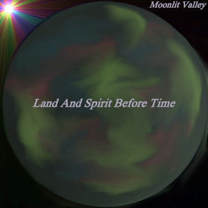 Land And Spirit Before Time by Moonlit Valley album art SoundsGoodMan Records SoundsGoodManRecords.com