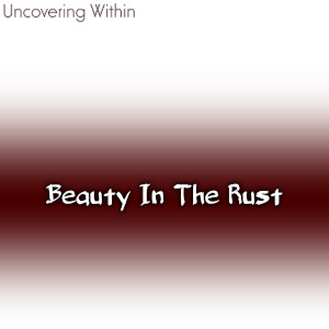 Beauty In The Rust by Uncovering Within album art SoundsGoodMan Records SoundsGoodManRecords.com