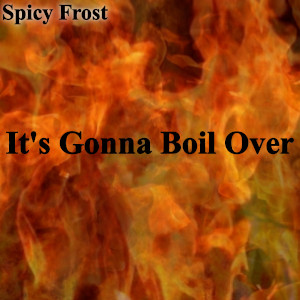 Album art for the music player for Its Gonna Boil Over by Spicy Frost on the SoundsGoodMan Record label.