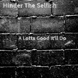 Album art for the music player for A Lotta Good It'll Do by Hinder The Selfish on the SoundsGoodMan Records label