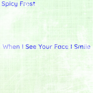 Album art for the music player for When I See Your Face I Smile by Spicy Frost on the SoundsGoodMan Records label